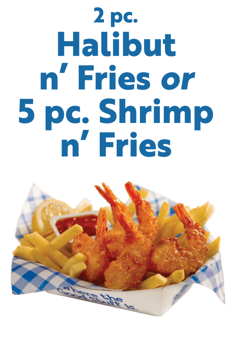 2 pc. Halibut n' Fries or 5 pc. Shrimp n' Fries