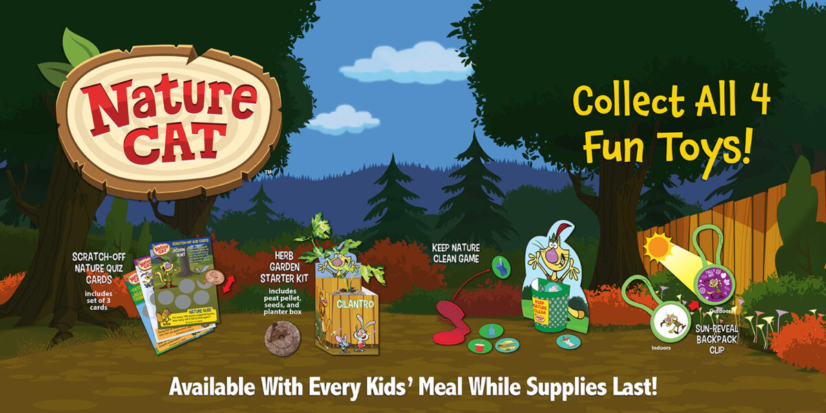 Nature Cat toys available with every kids' meal while supplies last! Collect all 4 fun toys!